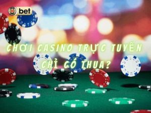 Tại sao chơi casino trực tuyến chỉ có thua?